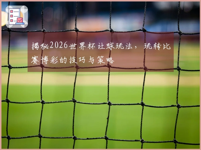 揭秘2026世界杯让球玩法，玩转比赛博彩的技巧与策略