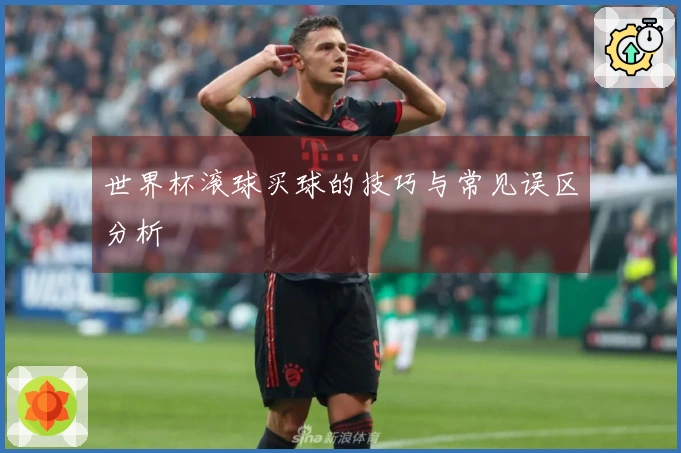世界杯滚球买球的技巧与常见误区分析