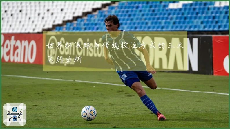 世界杯滚球与传统投注方式的三大区别分析